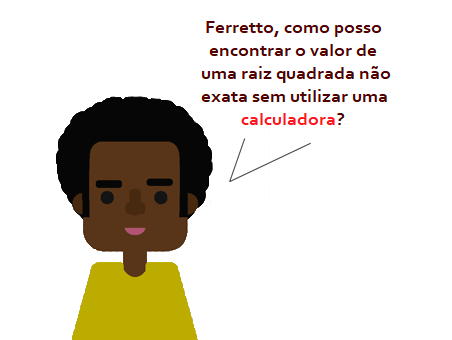 Personagem do Professor Ferretto perguntando como calcular a raiz quadrada de um número que não é quadrado perfeito sem usar calculadora