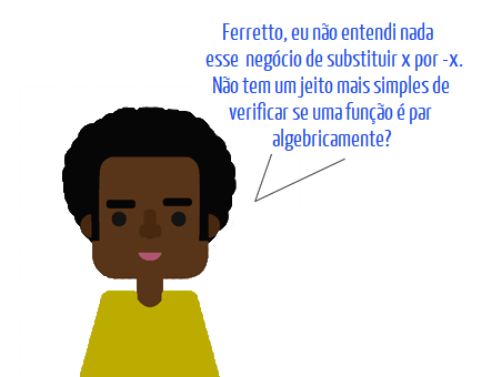 Ilustração de um aluno perguntando ao Professor Ferretto se existe um jeito mais simples de verificar algebricamente se uma função é par, sem substituir x por –x