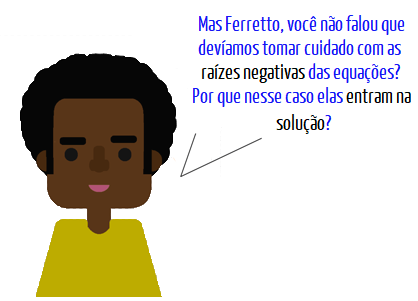 Personagem estudante pergunta ao Ferretto por que, neste caso, as raízes negativas entram na solução da equação modular