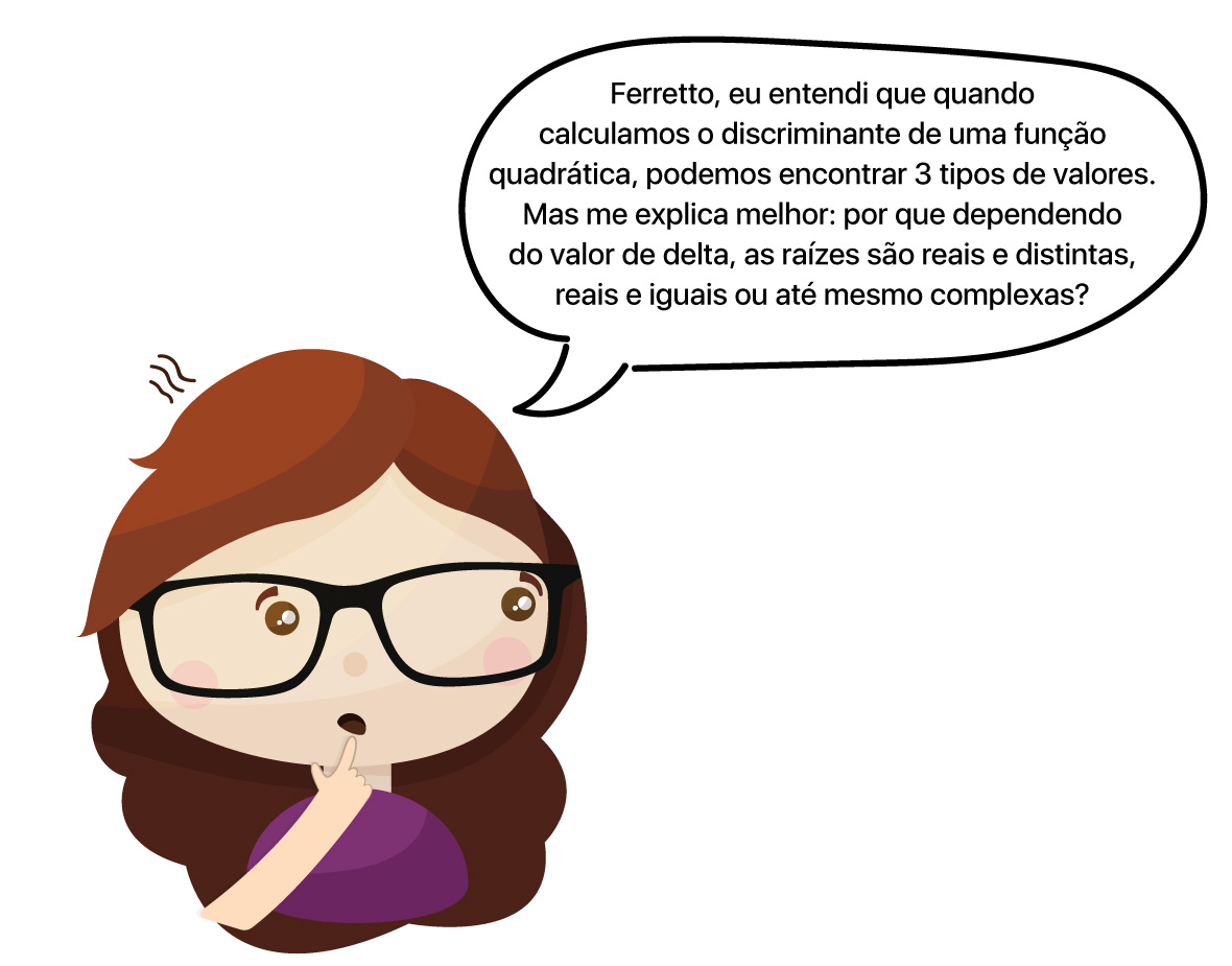 Aluna com dúvida sobre por que o valor do discriminante define se as raízes são reais e distintas, reais e iguais ou complexas