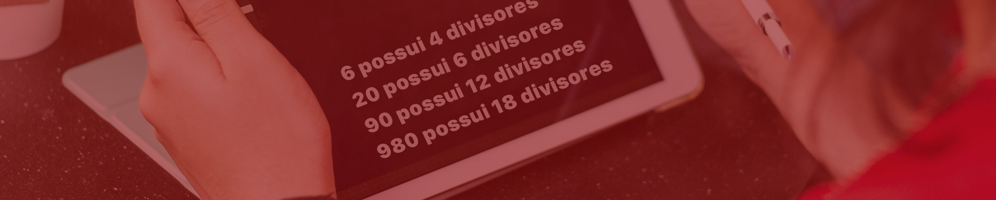 COMO DETERMINAR A QUANTIDADE DE DIVISORES DE UM NÚMERO